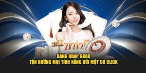 Đăng nhập GK88 trải nghiệm nhà cái hàng đầu Châu Á