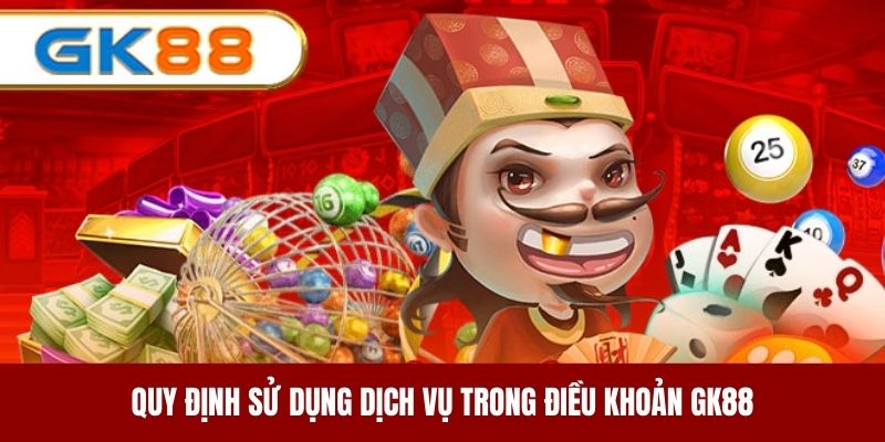 Quy định sử dụng dịch vụ trong điều khoản GK88